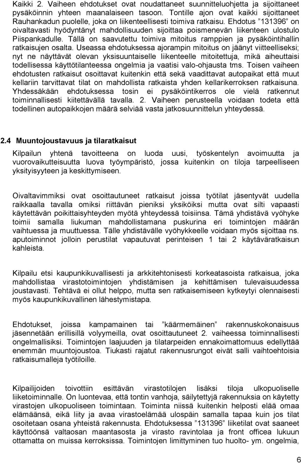 Ehdotus 131396 on oivaltavasti hyödyntänyt mahdollisuuden sijoittaa poismenevän liikenteen ulostulo Piispankadulle.