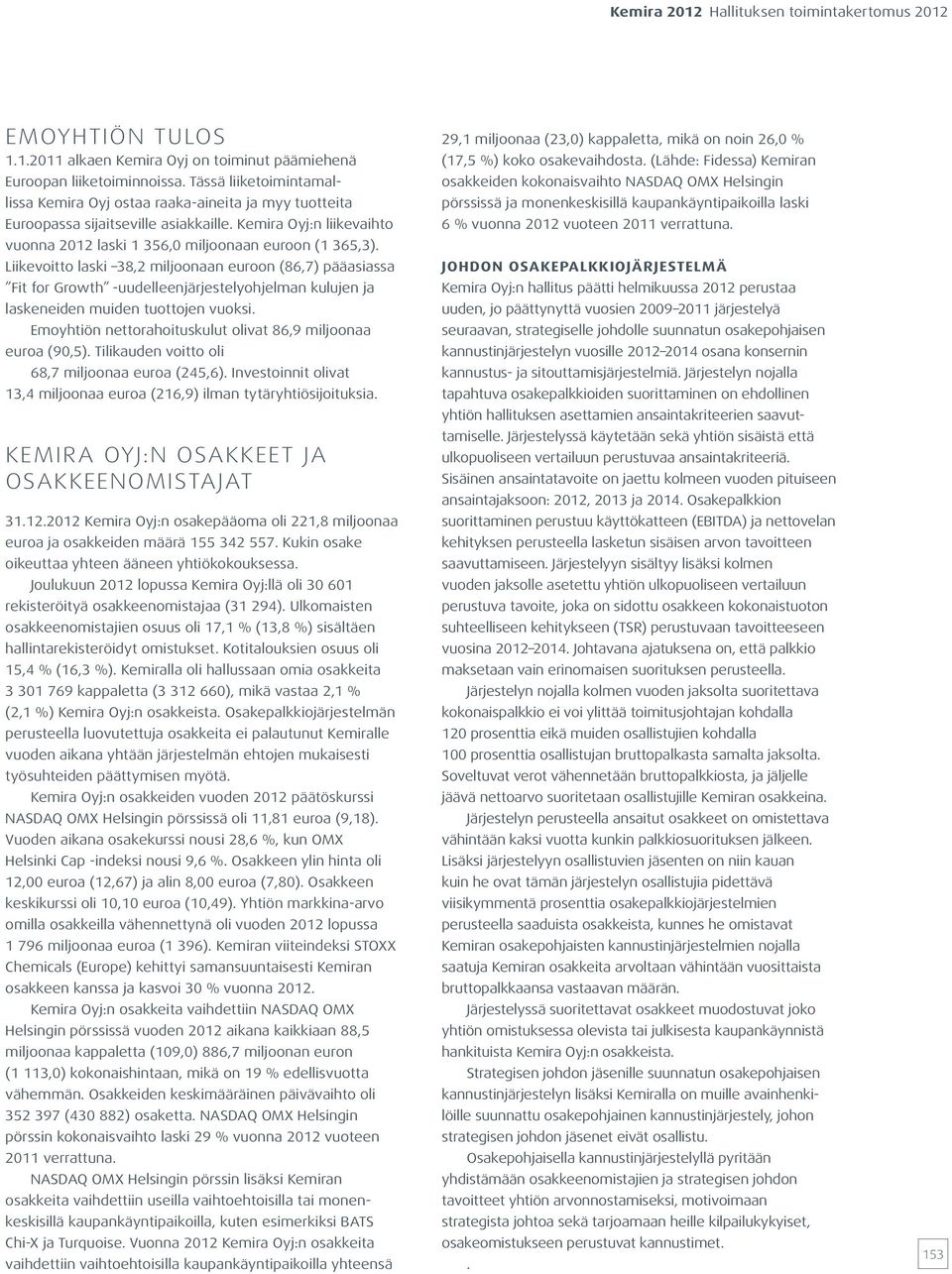 Liikevoitto laski, miljoonaan euroon (,) pääasiassa Fit for Growth -uudelleenjärjestelyohjelman kulujen ja laskeneiden muiden tuottojen vuoksi.