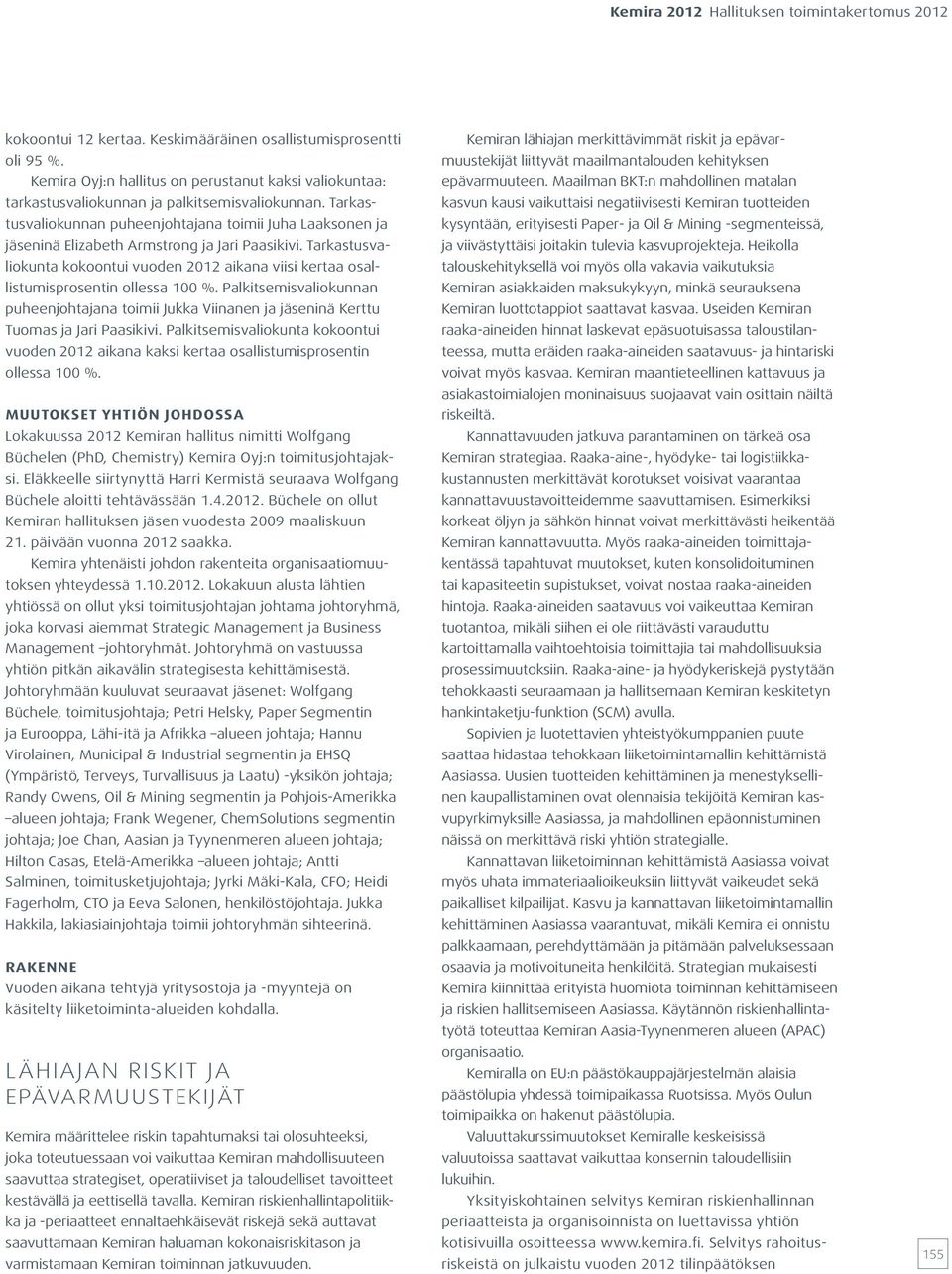 Tarkastusvaliokunta kokoontui vuoden aikana viisi kertaa osallistumisprosentin ollessa 0 %. Palkitsemisvaliokunnan puheenjohtajana toimii Jukka Viinanen ja jäseninä Kerttu Tuomas ja Jari Paasikivi.
