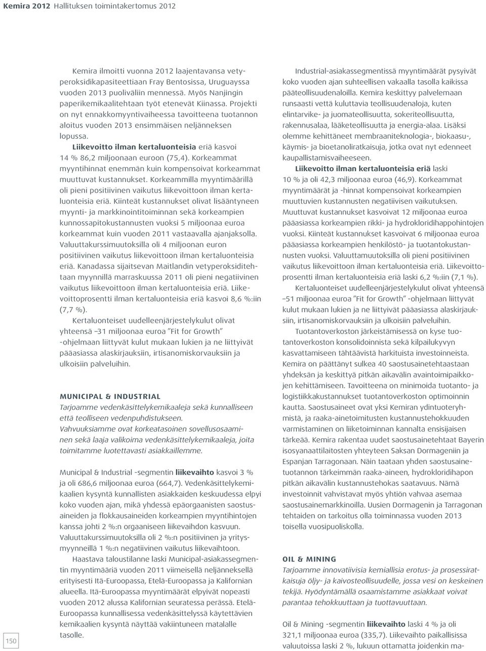 Liikevoitto ilman kertaluonteisia eriä kasvoi %, miljoonaan euroon (,). Korkeammat myyntihinnat enemmän kuin kompensoivat korkeammat muuttuvat kustannukset.
