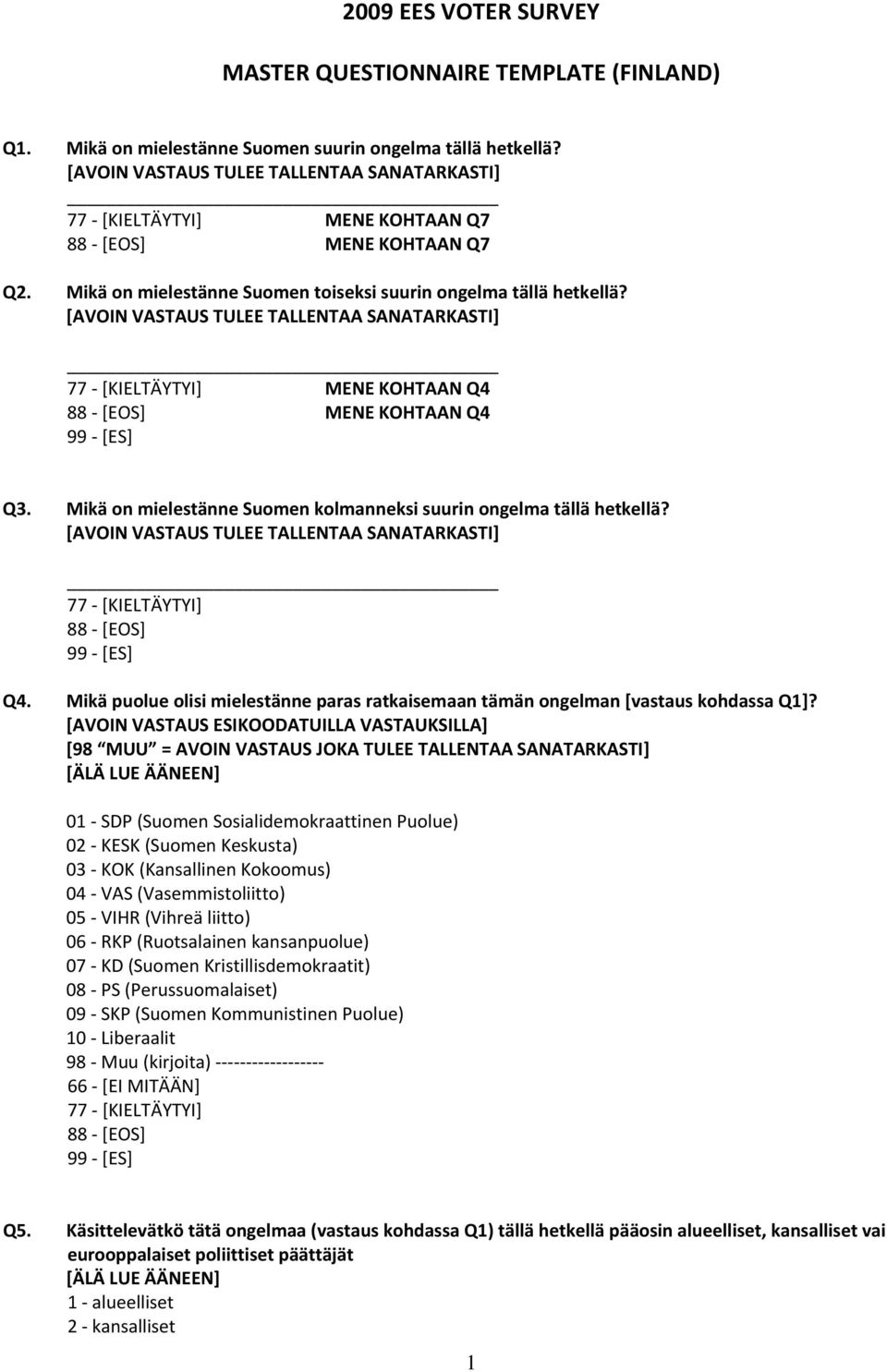 [AVOIN VASTAUS TULEE TALLENTAA SANATARKASTI] 7 MENE KOHTAAN Q4 8 MENE KOHTAAN Q4 Q3. Mik on mielestnne Suomen kolmnneksi suurin ongelm tll hetkell? [AVOIN VASTAUS TULEE TALLENTAA SANATARKASTI] 7 8 Q4.