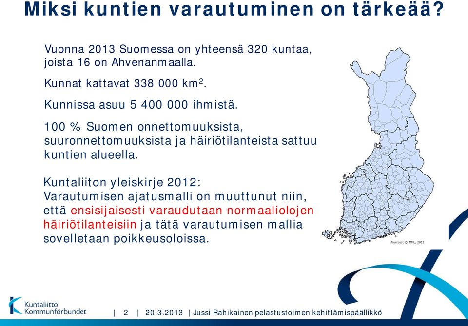 100 % Suomen onnettomuuksista, suuronnettomuuksista ja häiriötilanteista sattuu kuntien alueella.