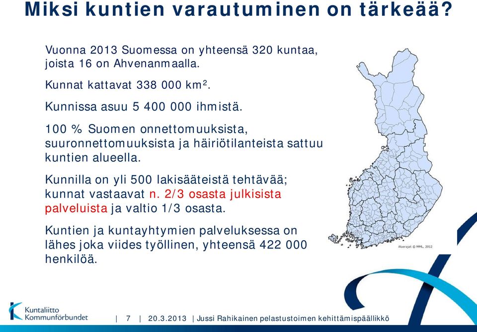 100 % Suomen onnettomuuksista, suuronnettomuuksista ja häiriötilanteista sattuu kuntien alueella.