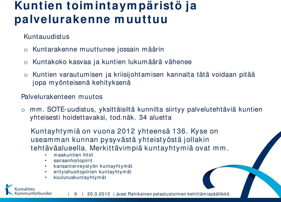 SOTE-uudistus, yksittäisiltä kunnilta siirtyy palvelutehtäviä kuntien yhteisesti hoidettavaksi, tod.näk. 34 aluetta Kuntayhtymiä on vuona 2012 yhteensä 136.