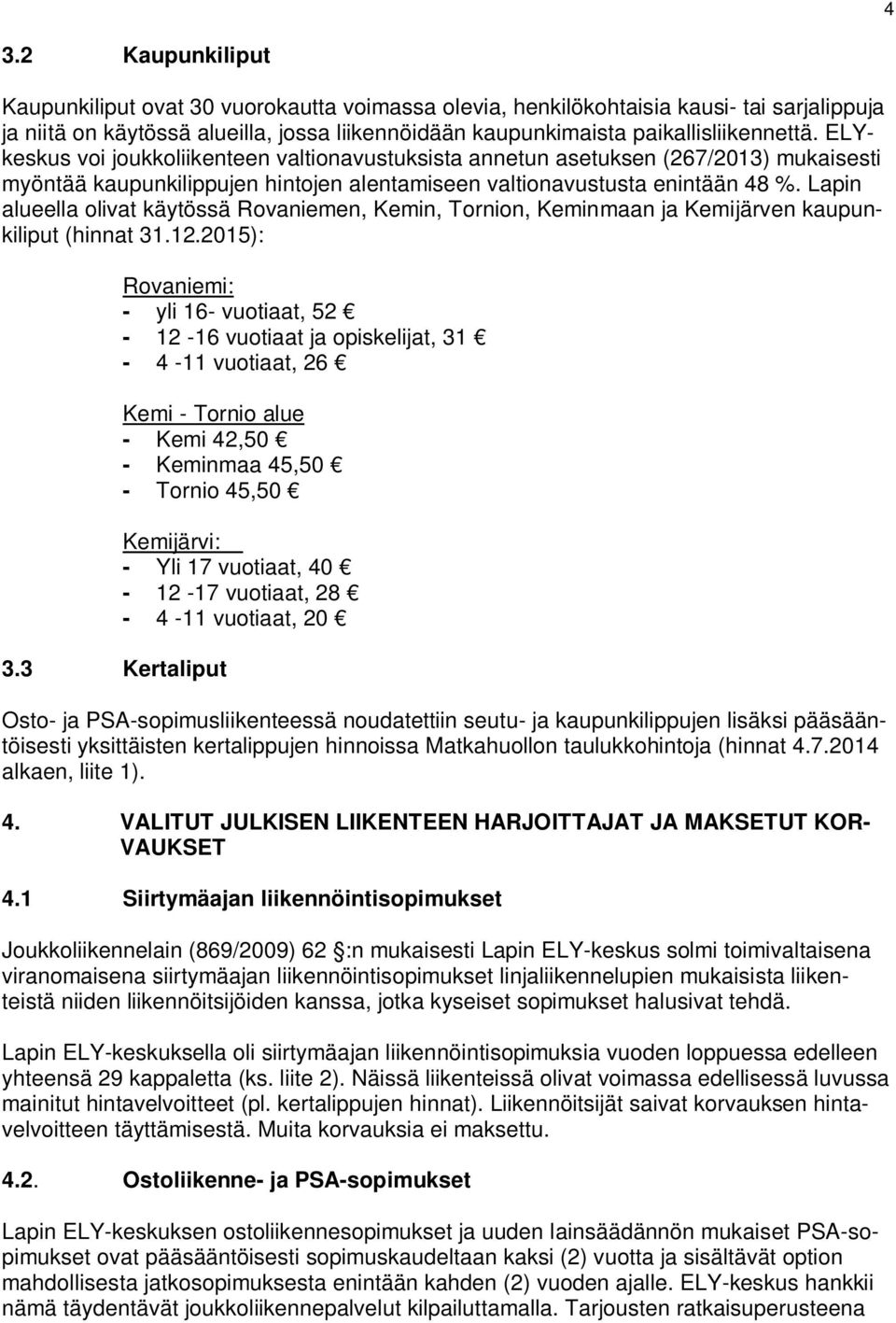 Lapin alueella olivat käytössä Rovaniemen, Kemin, Tornion, Keminmaan ja Kemijärven kaupunkiliput (hinnat 31.12.2015): 3.