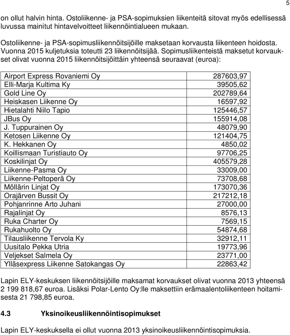 Sopimusliikenteistä maksetut korvaukset olivat vuonna 2015 liikennöitsijöittäin yhteensä seuraavat (euroa): Airport Express Rovaniemi 287603,97 Elli-Marja Kultima Ky 39505,62 Gold Line 202789,64