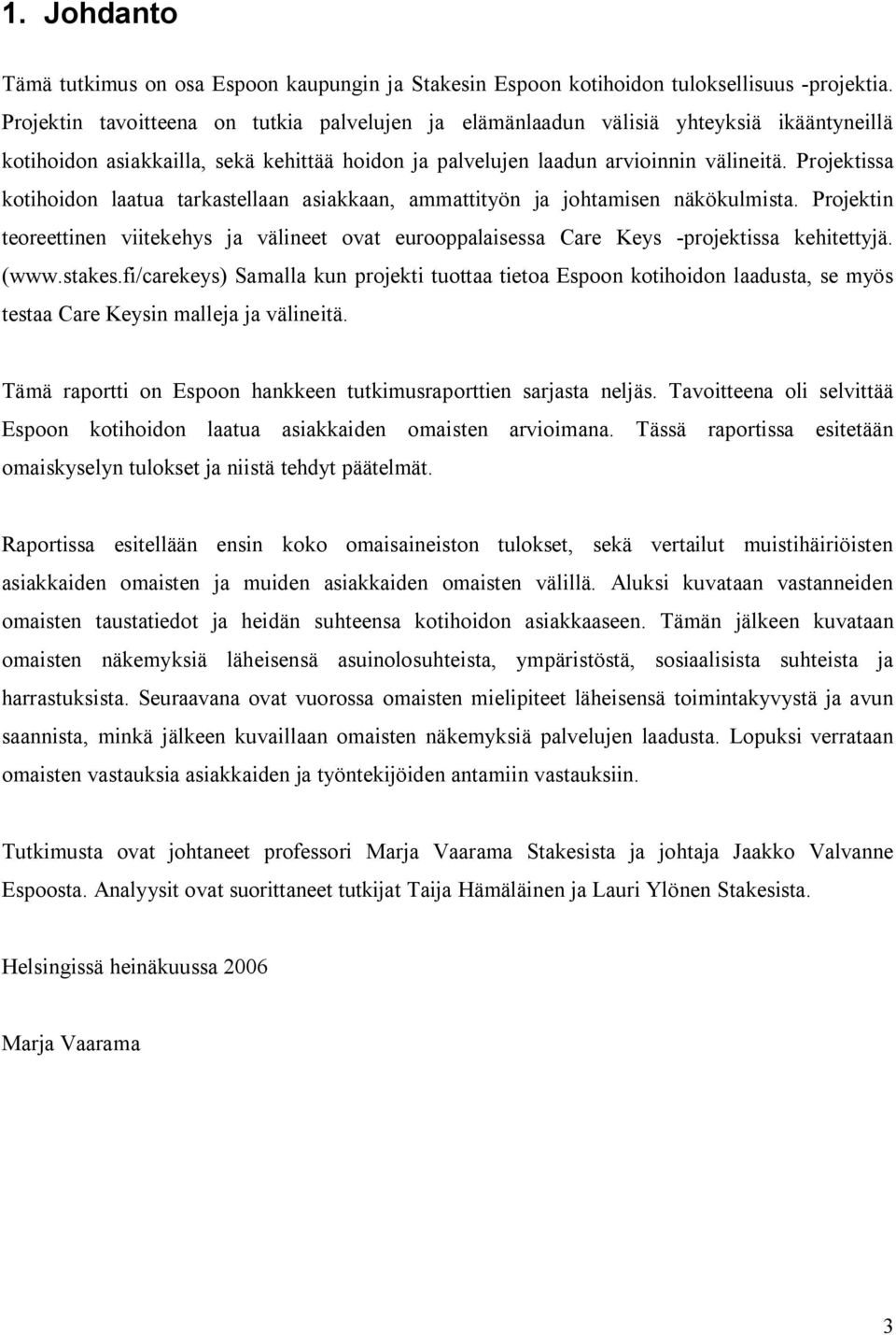 Projektissa kotihoidon laatua tarkastellaan asiakkaan, ammattityön ja johtamisen näkökulmista. Projektin teoreettinen viitekehys ja välineet ovat eurooppalaisessa Care Keys -projektissa kehitettyjä.