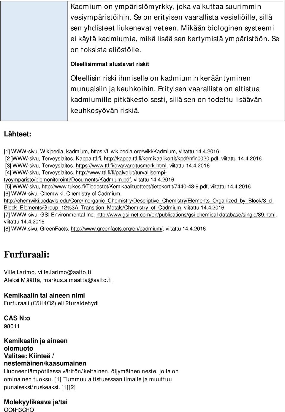 Oleellisimmat alustavat riskit Oleellisin riski ihmiselle on kadmiumin kerääntyminen munuaisiin ja keuhkoihin.