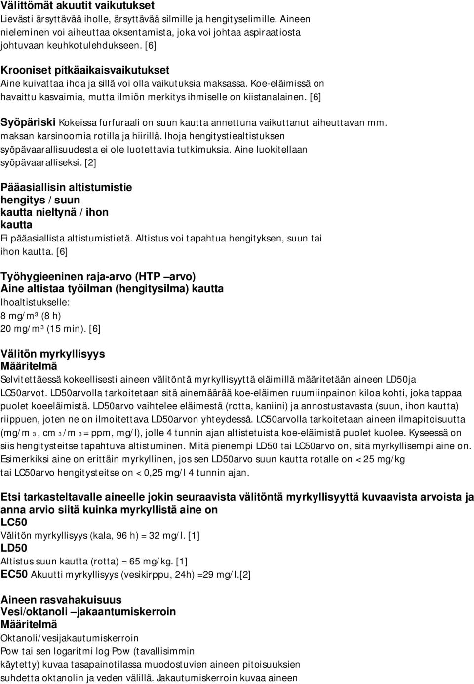 [6] Krooniset pitkäaikaisvaikutukset Aine kuivattaa ihoa ja sillä voi olla vaikutuksia maksassa. Koe-eläimissä on havaittu kasvaimia, mutta ilmiön merkitys ihmiselle on kiistanalainen.