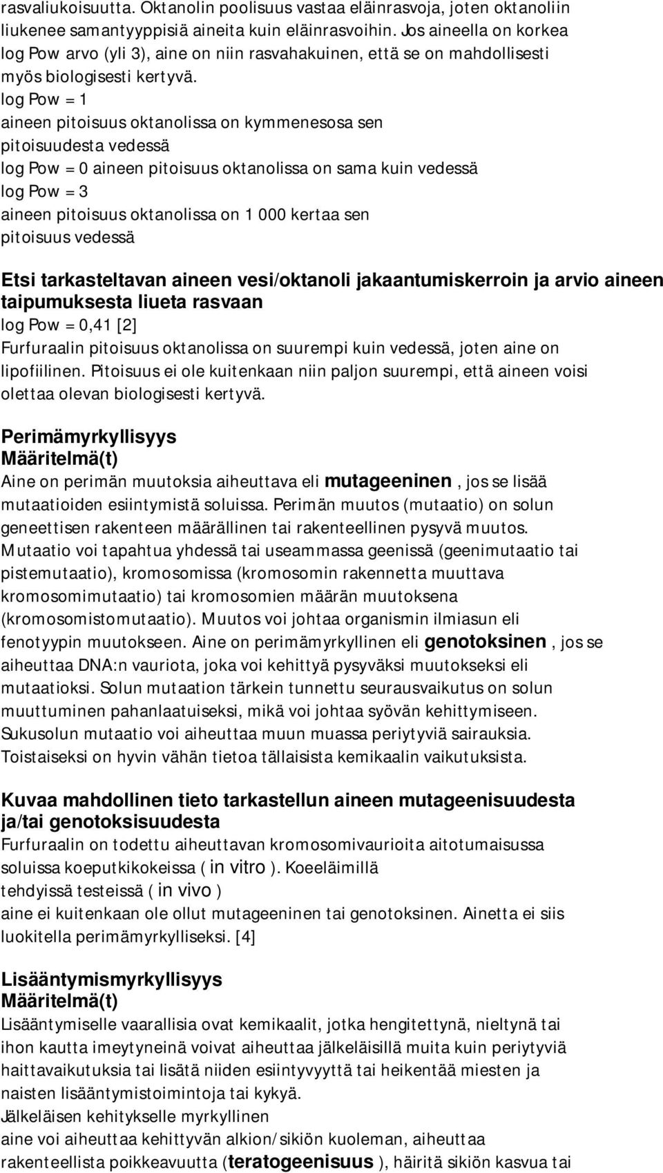 log Pow = 1 aineen pitoisuus oktanolissa on kymmenesosa sen pitoisuudesta vedessä log Pow = 0 aineen pitoisuus oktanolissa on sama kuin vedessä log Pow = 3 aineen pitoisuus oktanolissa on 1 000