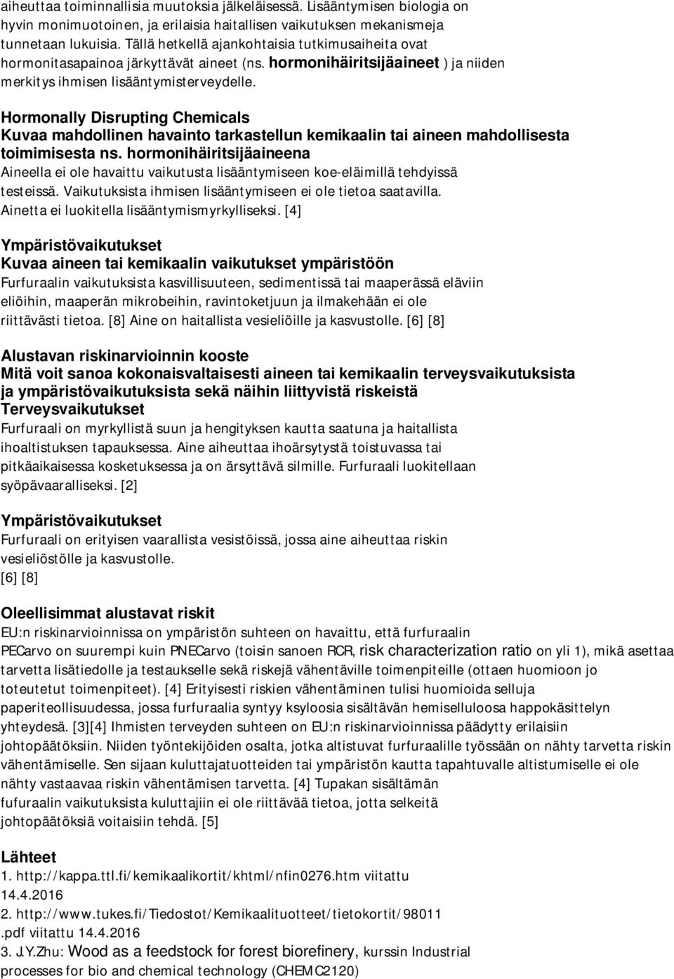 Hormonally Disrupting Chemicals Kuvaa mahdollinen havainto tarkastellun kemikaalin tai aineen mahdollisesta toimimisesta ns.