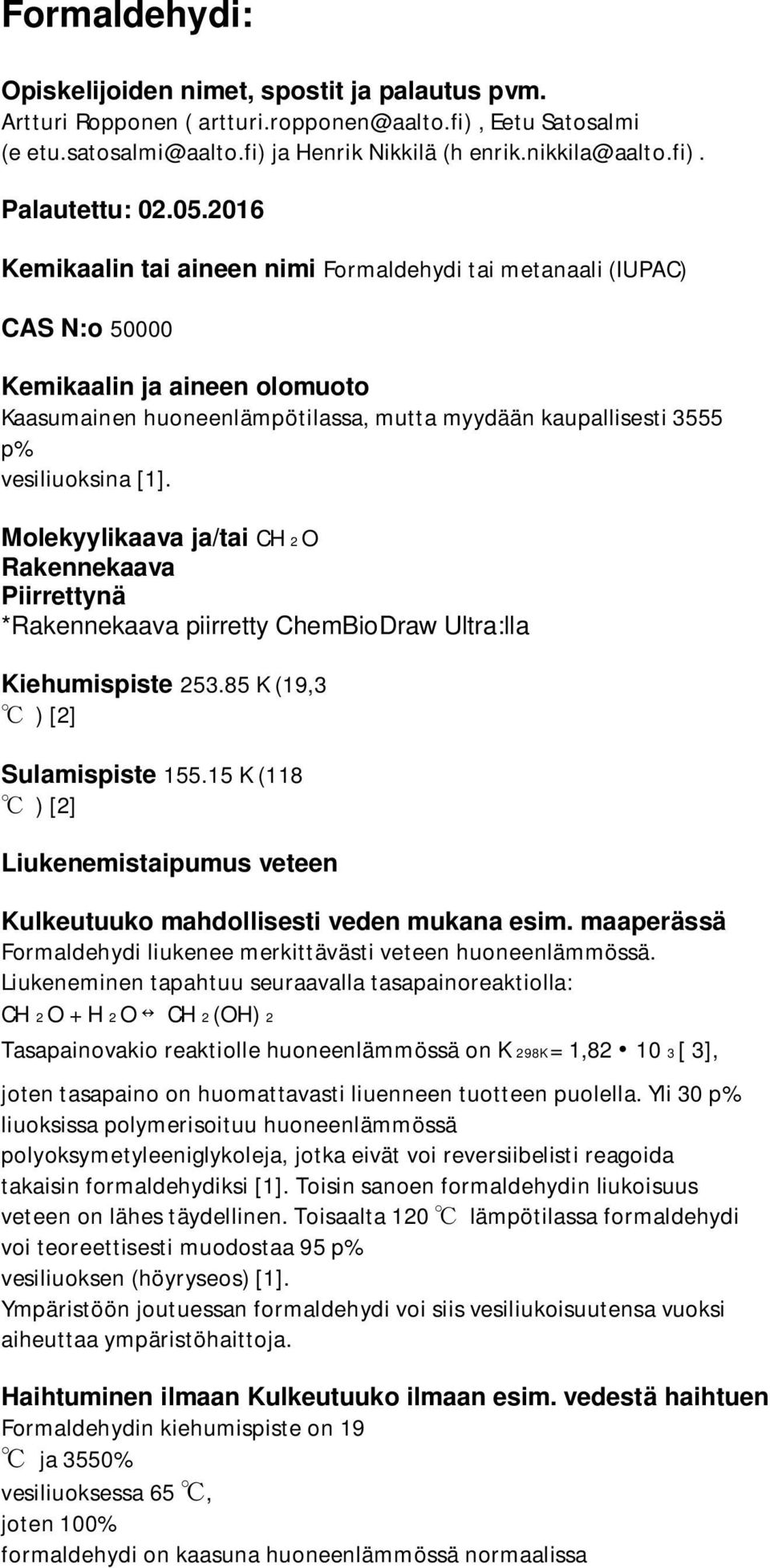 [1]. Molekyylikaava ja/tai CH 2 O Rakennekaava Piirrettynä *Rakennekaava piirretty ChemBioDraw Ultra:lla Kiehumispiste 253.85 K (19,3 ) [2] Sulamispiste 155.