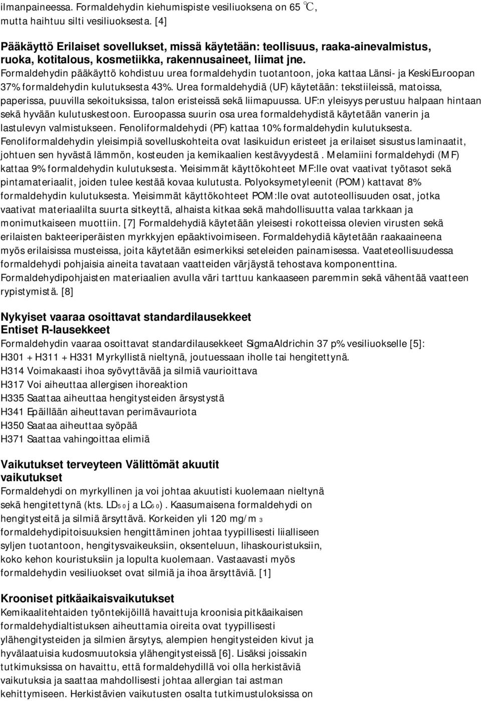 Formaldehydin pääkäyttö kohdistuu urea formaldehydin tuotantoon, joka kattaa Länsi- ja KeskiEuroopan 37% formaldehydin kulutuksesta 43%.