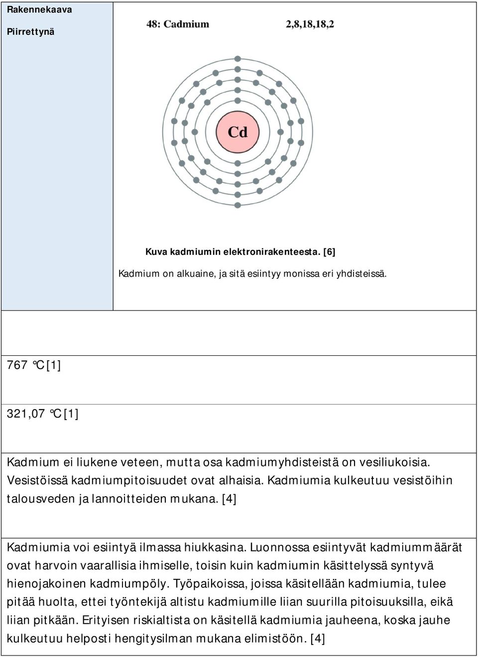 Kadmiumia kulkeutuu vesistöihin talousveden ja lannoitteiden mukana. [4] Kadmiumia voi esiintyä ilmassa hiukkasina.