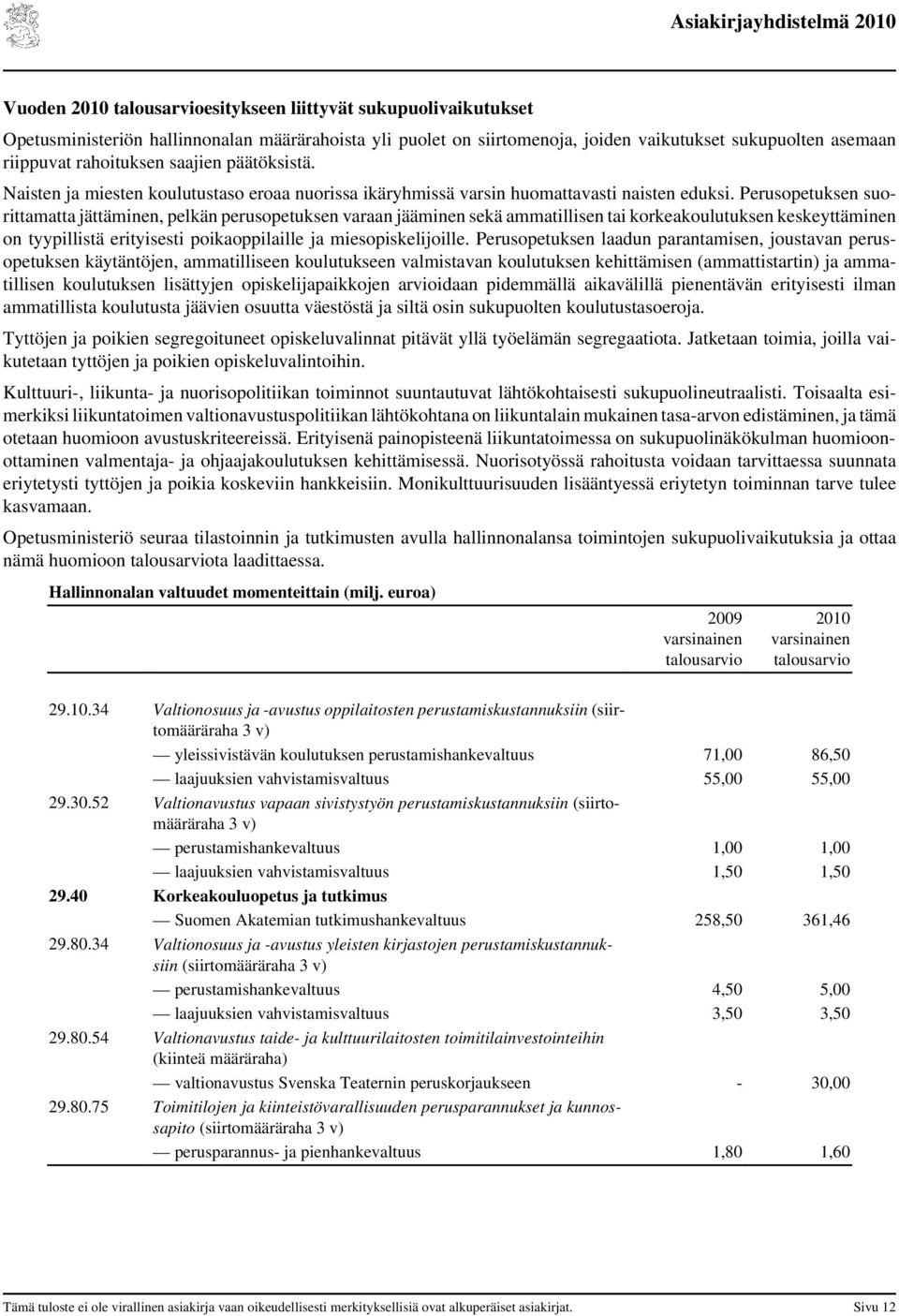 Perusopetuksen suorittamatta jättäminen, pelkän perusopetuksen varaan jääminen sekä ammatillisen tai korkeakoulutuksen keskeyttäminen on tyypillistä erityisesti poikaoppilaille ja miesopiskelijoille.