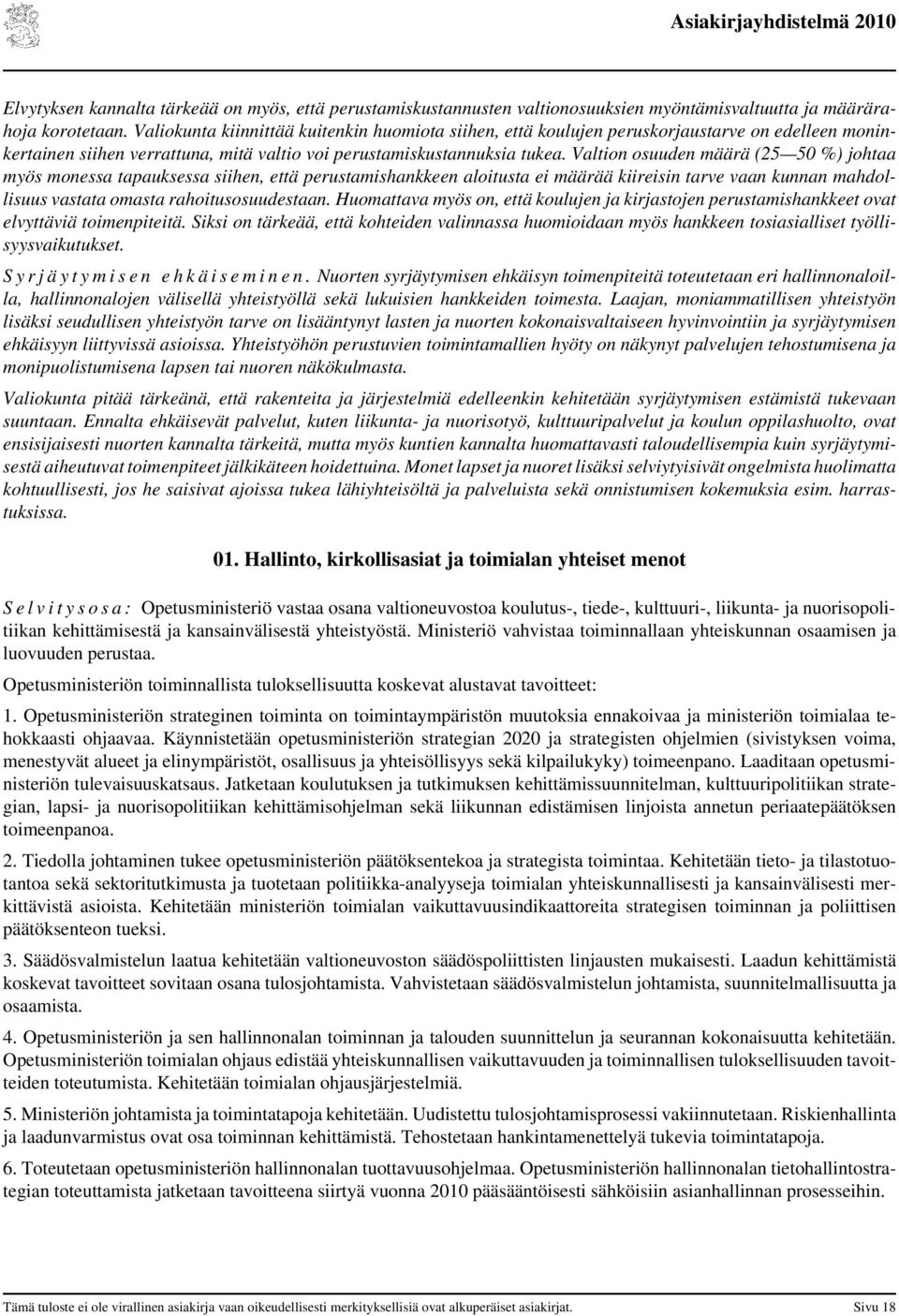 Valtion osuuden määrä (25 50 %) johtaa myös monessa tapauksessa siihen, että perustamishankkeen aloitusta ei määrää kiireisin tarve vaan kunnan mahdollisuus vastata omasta rahoitusosuudestaan.