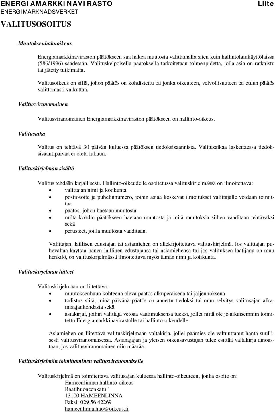 Valitusoikeus on sillä, johon päätös on kohdistettu tai jonka oikeuteen, velvollisuuteen tai etuun päätös välittömästi vaikuttaa.