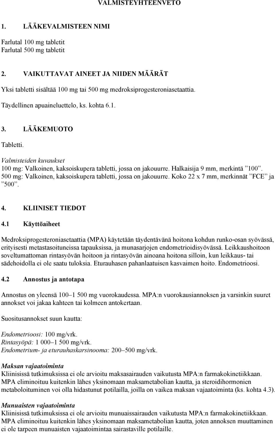 Valmisteiden kuvaukset 100 mg: Valkoinen, kaksoiskupera tabletti, jossa on jakouurre. Halkaisija 9 mm, merkintä 100. 500 mg: Valkoinen, kaksoiskupera tabletti, jossa on jakouurre.