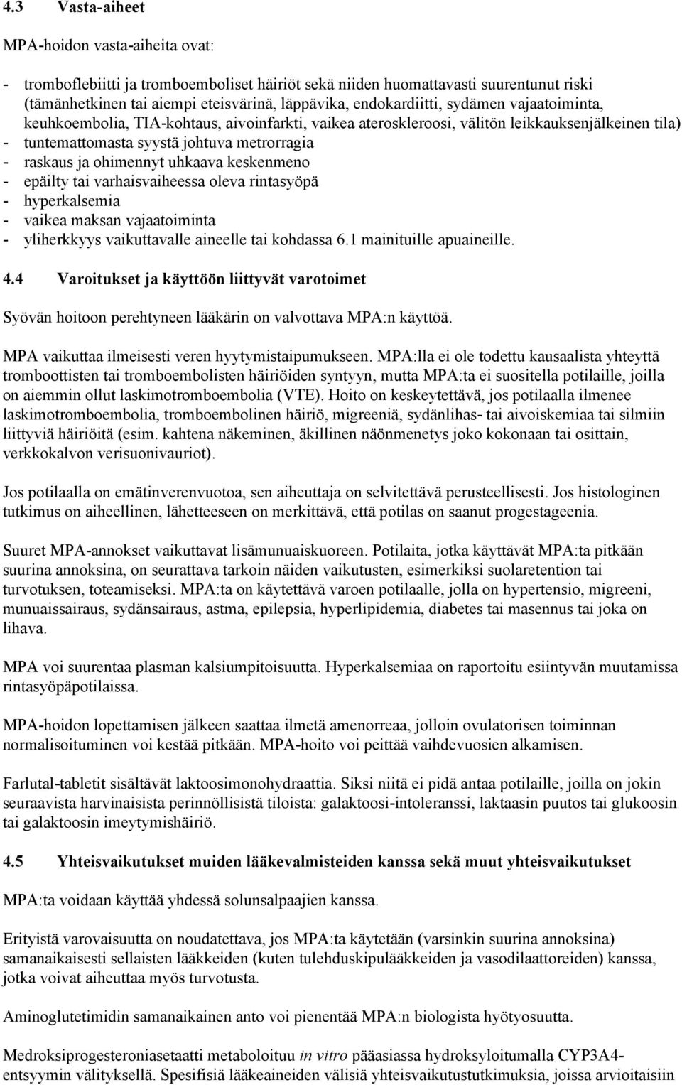 ohimennyt uhkaava keskenmeno - epäilty tai varhaisvaiheessa oleva rintasyöpä - hyperkalsemia - vaikea maksan vajaatoiminta - yliherkkyys vaikuttavalle aineelle tai kohdassa 6.