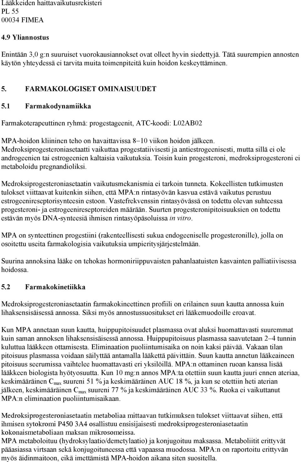 1 Farmakodynamiikka Farmakoterapeuttinen ryhmä: progestageenit, ATC-koodi: L02AB02 MPA-hoidon kliininen teho on havaittavissa 8 10 viikon hoidon jälkeen.