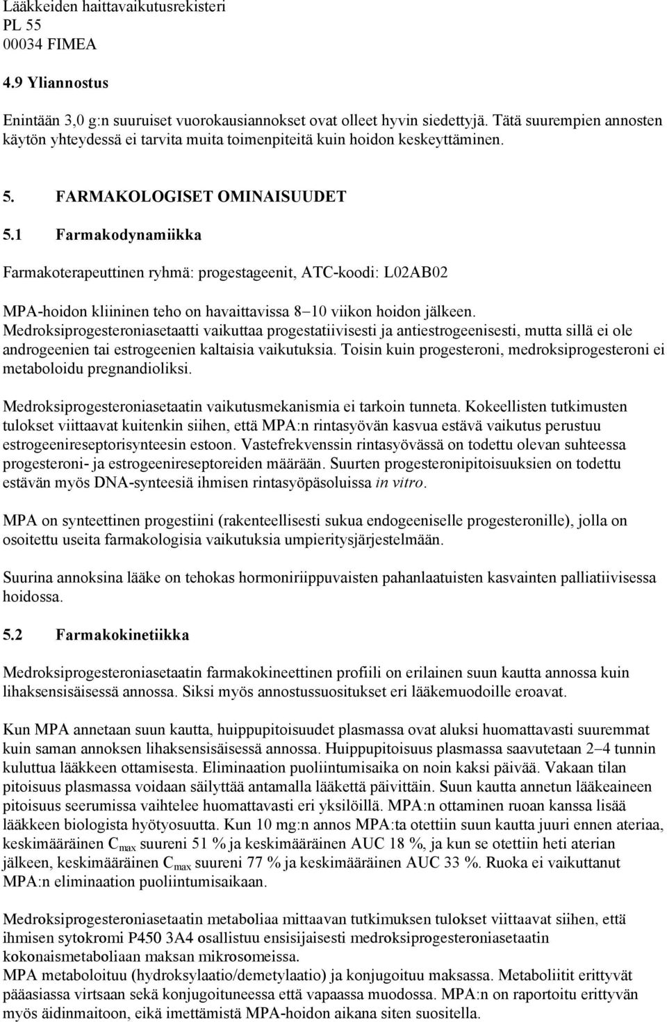 1 Farmakodynamiikka Farmakoterapeuttinen ryhmä: progestageenit, ATC-koodi: L02AB02 MPA-hoidon kliininen teho on havaittavissa 8 10 viikon hoidon jälkeen.