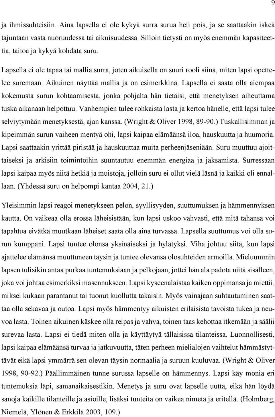 Aikuinen näyttää mallia ja on esimerkkinä. Lapsella ei saata olla aiempaa kokemusta surun kohtaamisesta, jonka pohjalta hän tietäisi, että menetyksen aiheuttama tuska aikanaan helpottuu.