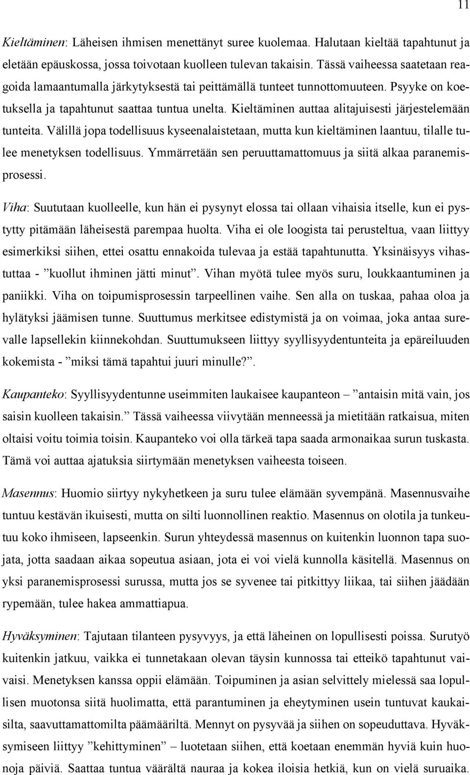 Kieltäminen auttaa alitajuisesti järjestelemään tunteita. Välillä jopa todellisuus kyseenalaistetaan, mutta kun kieltäminen laantuu, tilalle tulee menetyksen todellisuus.