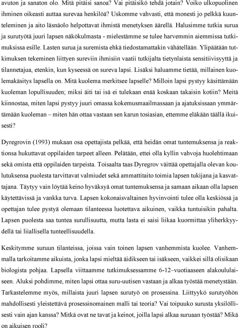 Halusimme tutkia surua ja surutyötä juuri lapsen näkökulmasta - mielestämme se tulee harvemmin aiemmissa tutkimuksissa esille. Lasten surua ja suremista ehkä tiedostamattakin vähätellään.