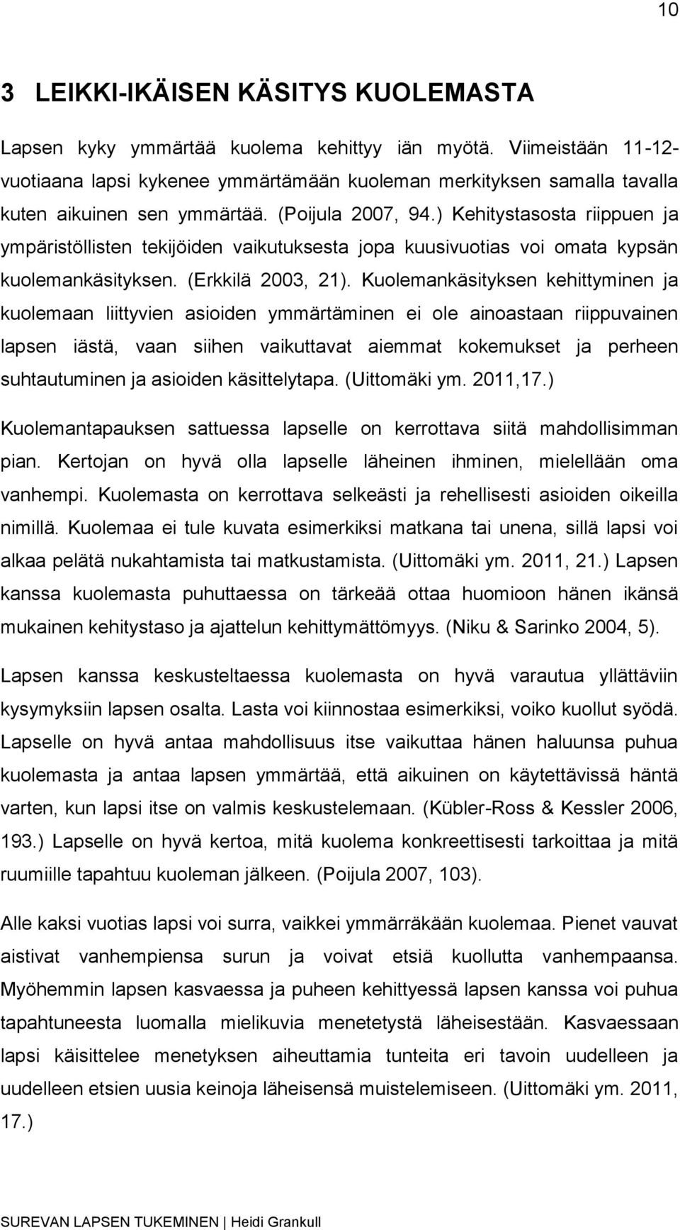 ) Kehitystasosta riippuen ja ympäristöllisten tekijöiden vaikutuksesta jopa kuusivuotias voi omata kypsän kuolemankäsityksen. (Erkkilä 2003, 21).