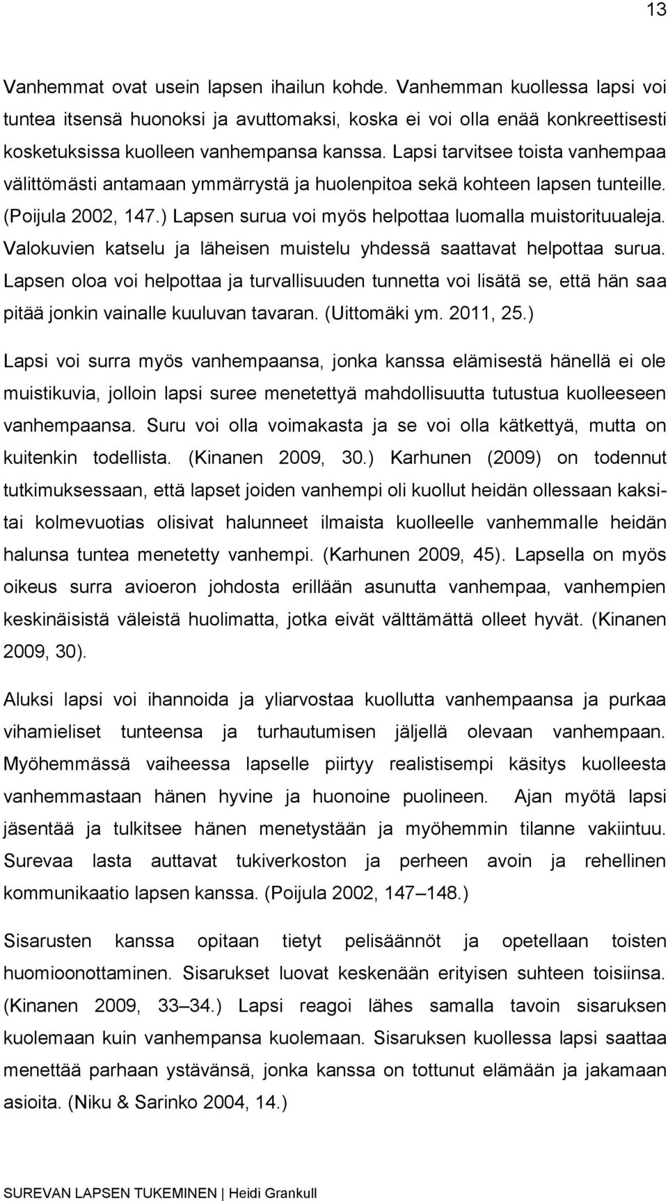 Valokuvien katselu ja läheisen muistelu yhdessä saattavat helpottaa surua. Lapsen oloa voi helpottaa ja turvallisuuden tunnetta voi lisätä se, että hän saa pitää jonkin vainalle kuuluvan tavaran.