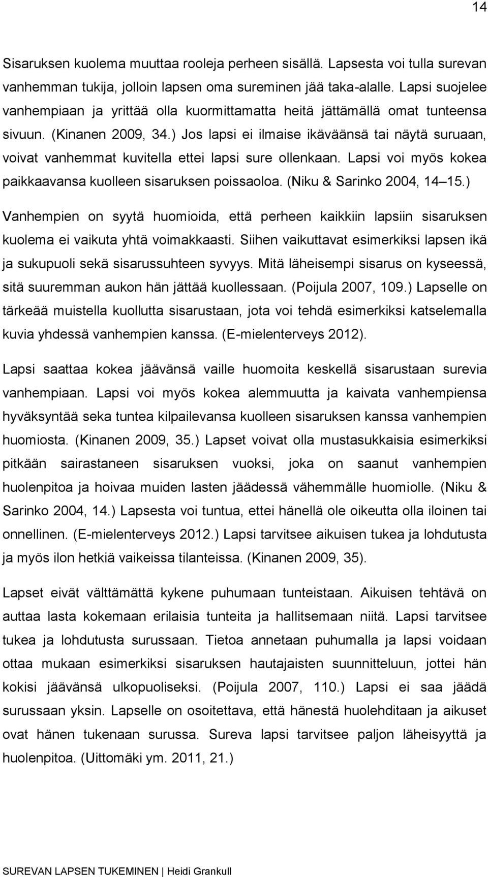 ) Jos lapsi ei ilmaise ikäväänsä tai näytä suruaan, voivat vanhemmat kuvitella ettei lapsi sure ollenkaan. Lapsi voi myös kokea paikkaavansa kuolleen sisaruksen poissaoloa.