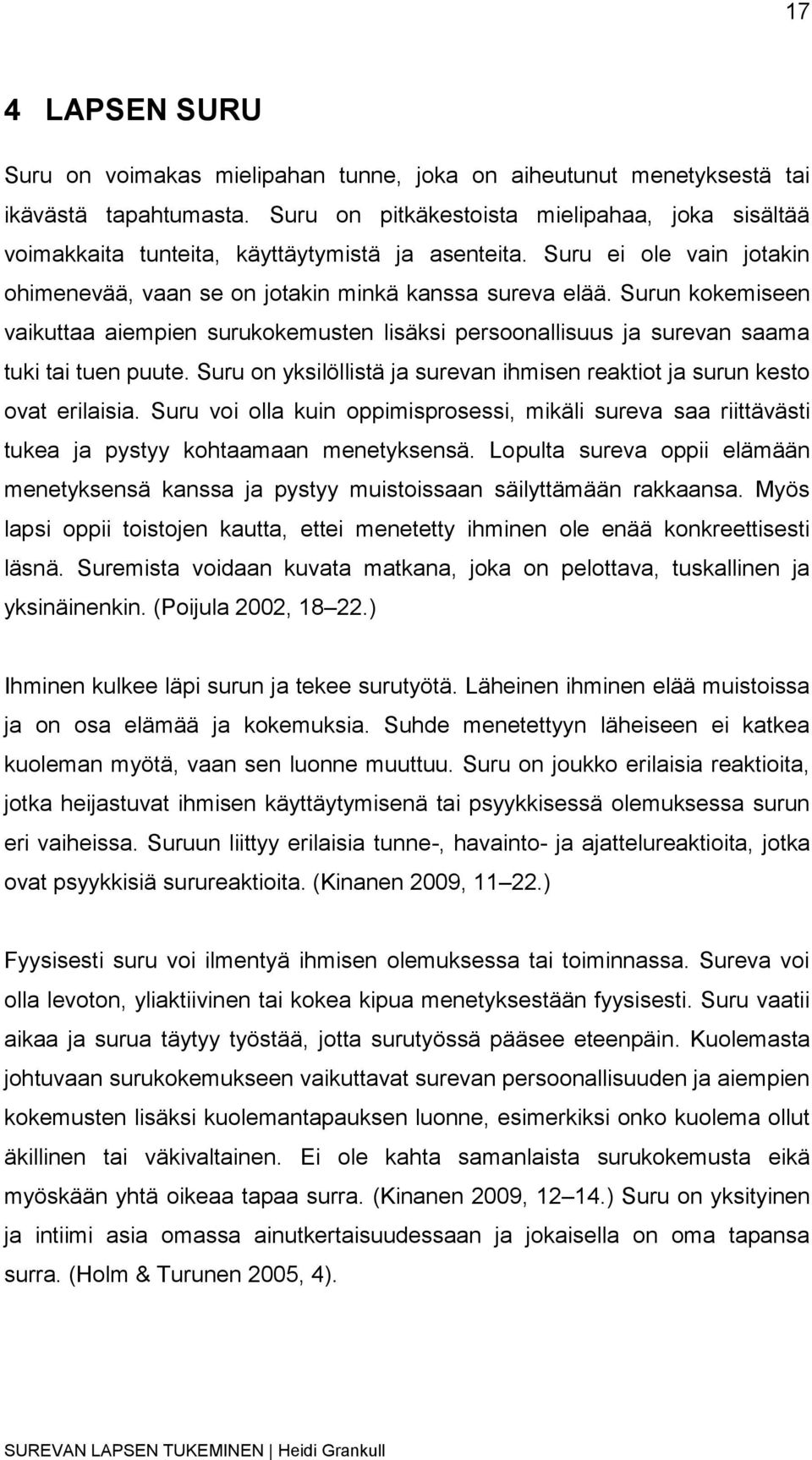 Surun kokemiseen vaikuttaa aiempien surukokemusten lisäksi persoonallisuus ja surevan saama tuki tai tuen puute. Suru on yksilöllistä ja surevan ihmisen reaktiot ja surun kesto ovat erilaisia.