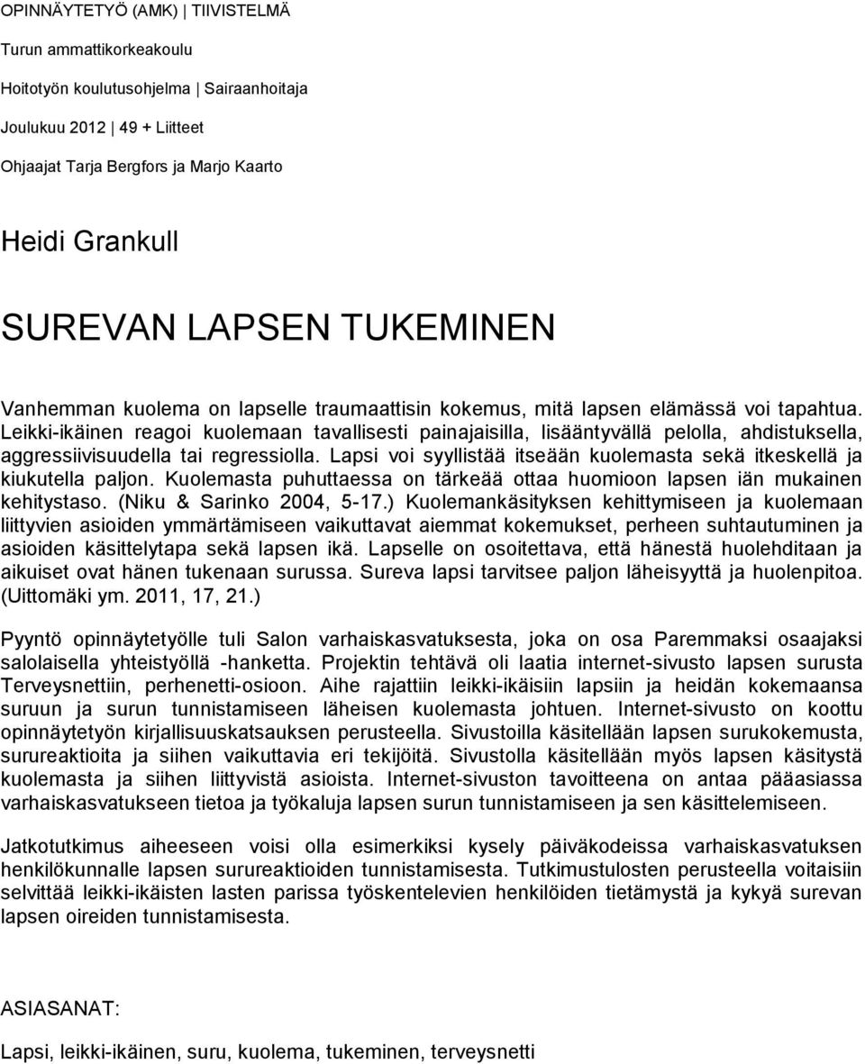 Leikki-ikäinen reagoi kuolemaan tavallisesti painajaisilla, lisääntyvällä pelolla, ahdistuksella, aggressiivisuudella tai regressiolla.