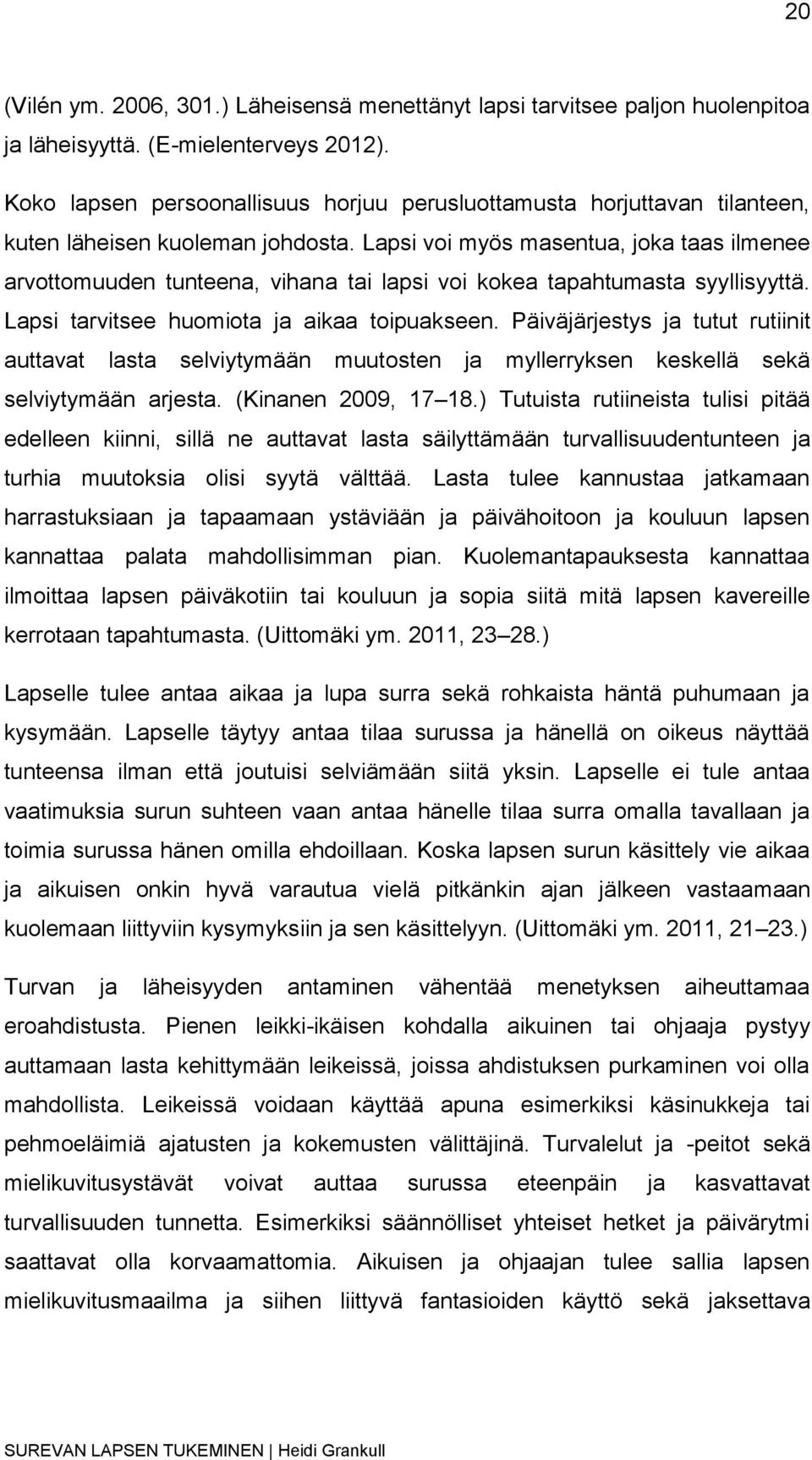 Lapsi voi myös masentua, joka taas ilmenee arvottomuuden tunteena, vihana tai lapsi voi kokea tapahtumasta syyllisyyttä. Lapsi tarvitsee huomiota ja aikaa toipuakseen.