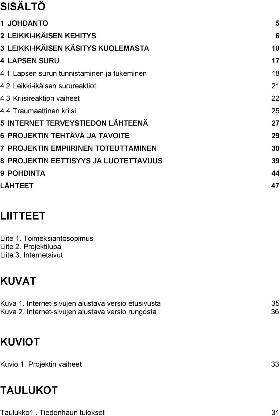 4 Traumaattinen kriisi 25 5 INTERNET TERVEYSTIEDON LÄHTEENÄ 27 6 PROJEKTIN TEHTÄVÄ JA TAVOITE 29 7 PROJEKTIN EMPIIRINEN TOTEUTTAMINEN 30 8 PROJEKTIN EETTISYYS JA LUOTETTAVUUS