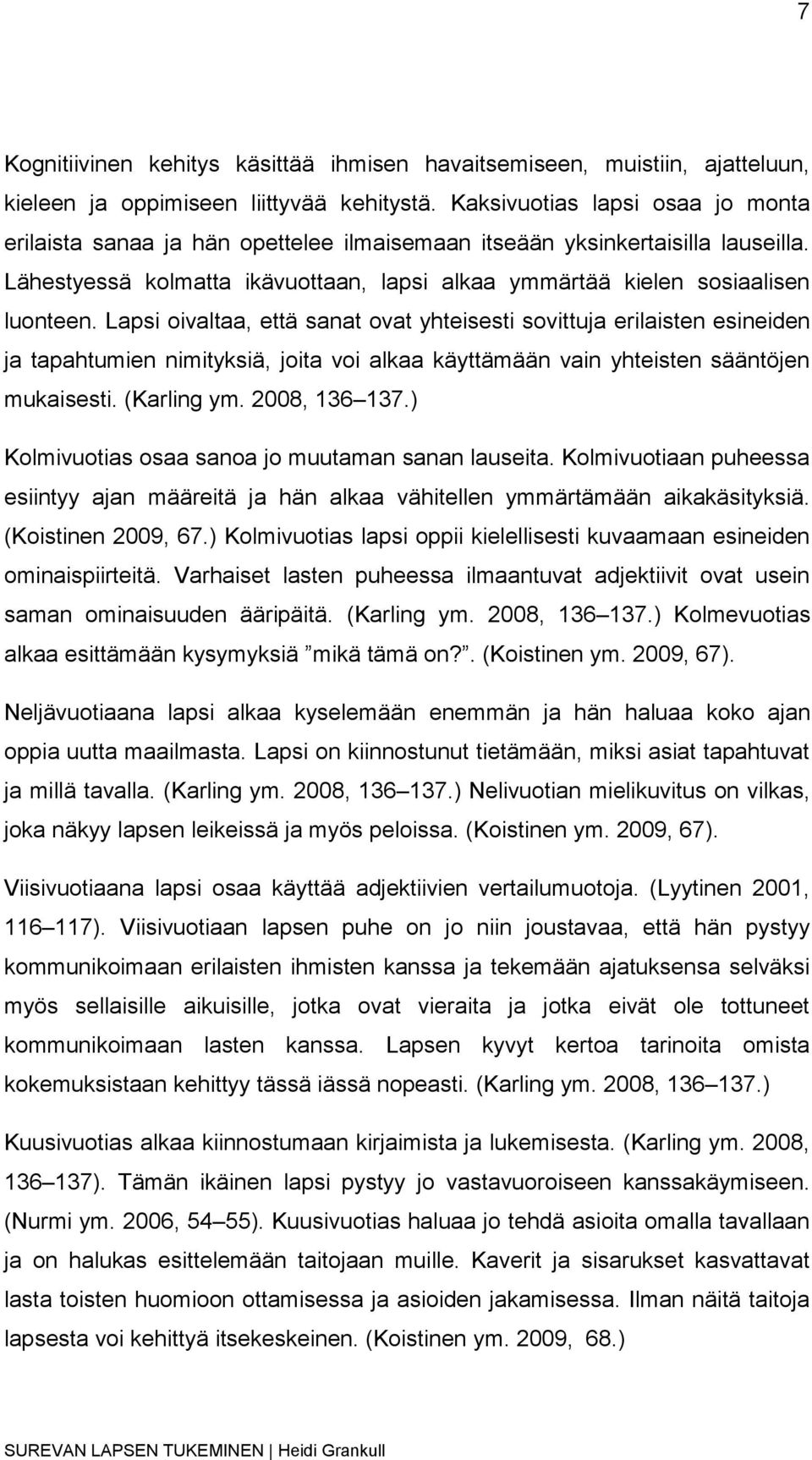 Lapsi oivaltaa, että sanat ovat yhteisesti sovittuja erilaisten esineiden ja tapahtumien nimityksiä, joita voi alkaa käyttämään vain yhteisten sääntöjen mukaisesti. (Karling ym. 2008, 136 137.