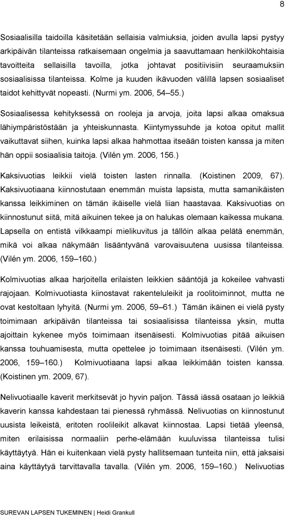 ) Sosiaalisessa kehityksessä on rooleja ja arvoja, joita lapsi alkaa omaksua lähiympäristöstään ja yhteiskunnasta.