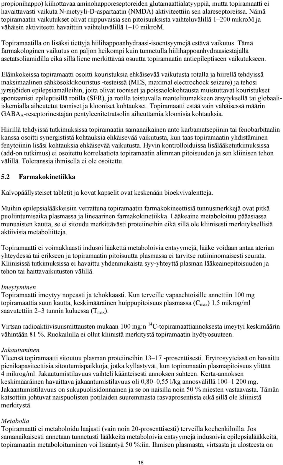 Topiramaatilla on lisäksi tiettyjä hiilihappoanhydraasi-isoentsyymejä estävä vaikutus.