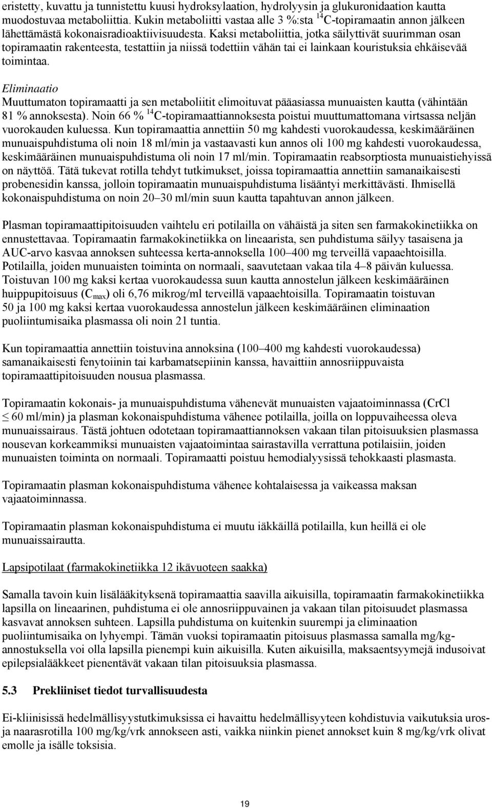 Kaksi metaboliittia, jotka säilyttivät suurimman osan topiramaatin rakenteesta, testattiin ja niissä todettiin vähän tai ei lainkaan kouristuksia ehkäisevää toimintaa.