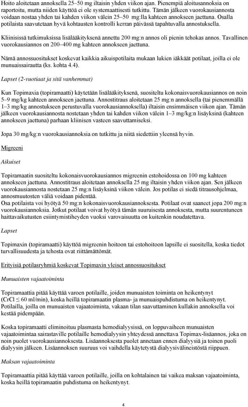 Osalla potilaista saavutetaan hyvä kohtausten kontrolli kerran päivässä tapahtuvalla annostuksella. Kliinisissä tutkimuksissa lisälääkityksenä annettu 200 mg:n annos oli pienin tehokas annos.