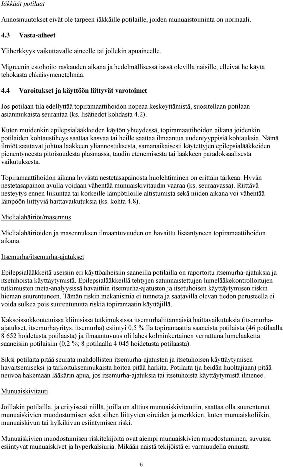 4 Varoitukset ja käyttöön liittyvät varotoimet Jos potilaan tila edellyttää topiramaattihoidon nopeaa keskeyttämistä, suositellaan potilaan asianmukaista seurantaa (ks. lisätiedot kohdasta 4.2).