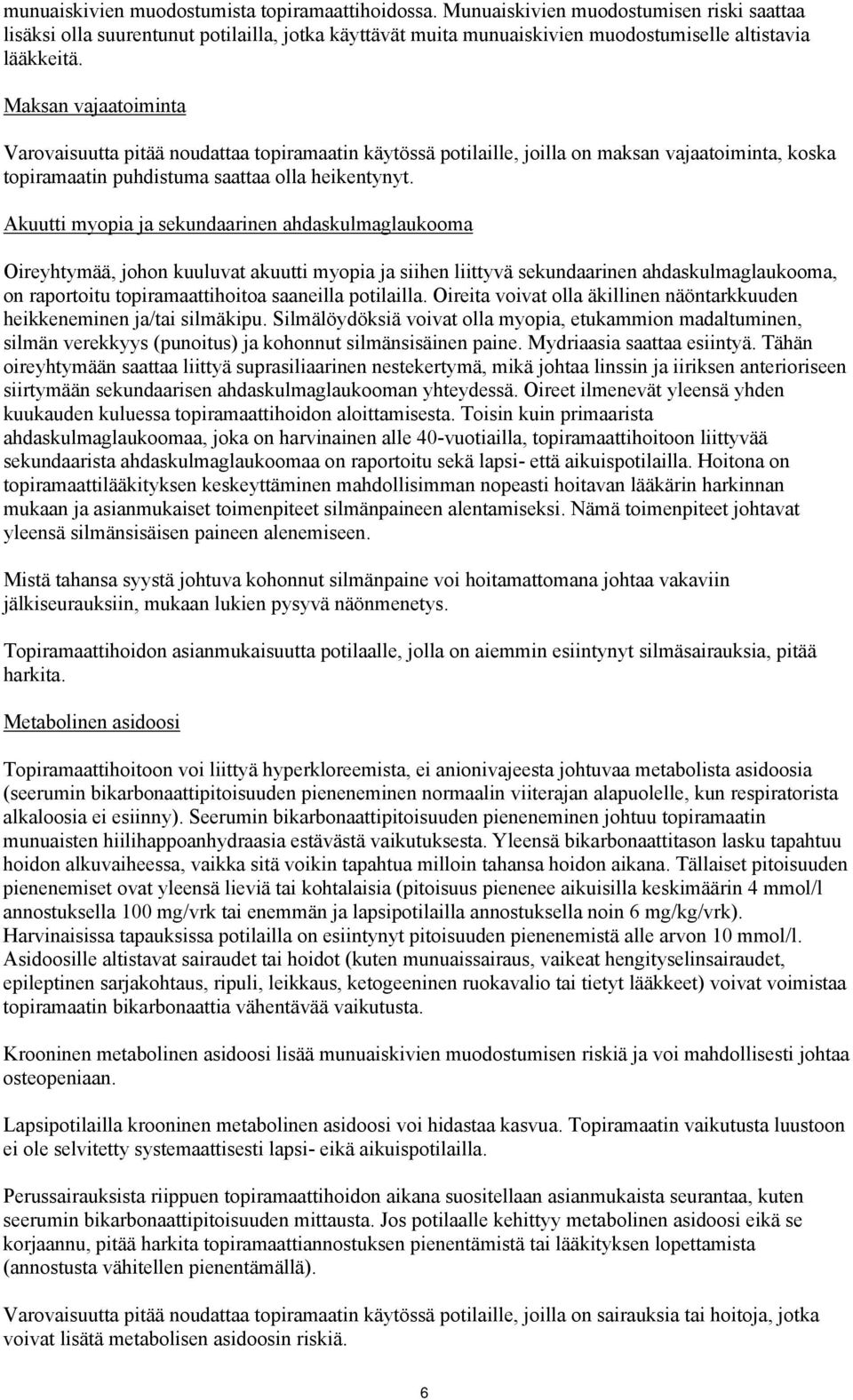 Maksan vajaatoiminta Varovaisuutta pitää noudattaa topiramaatin käytössä potilaille, joilla on maksan vajaatoiminta, koska topiramaatin puhdistuma saattaa olla heikentynyt.