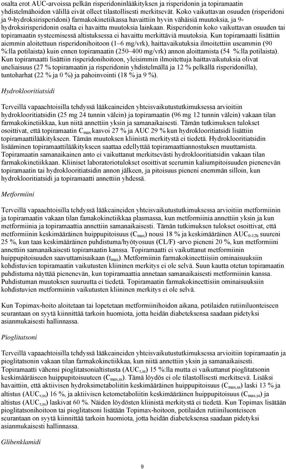 Risperidonin koko vaikuttavan osuuden tai topiramaatin systeemisessä altistuksessa ei havaittu merkittäviä muutoksia.