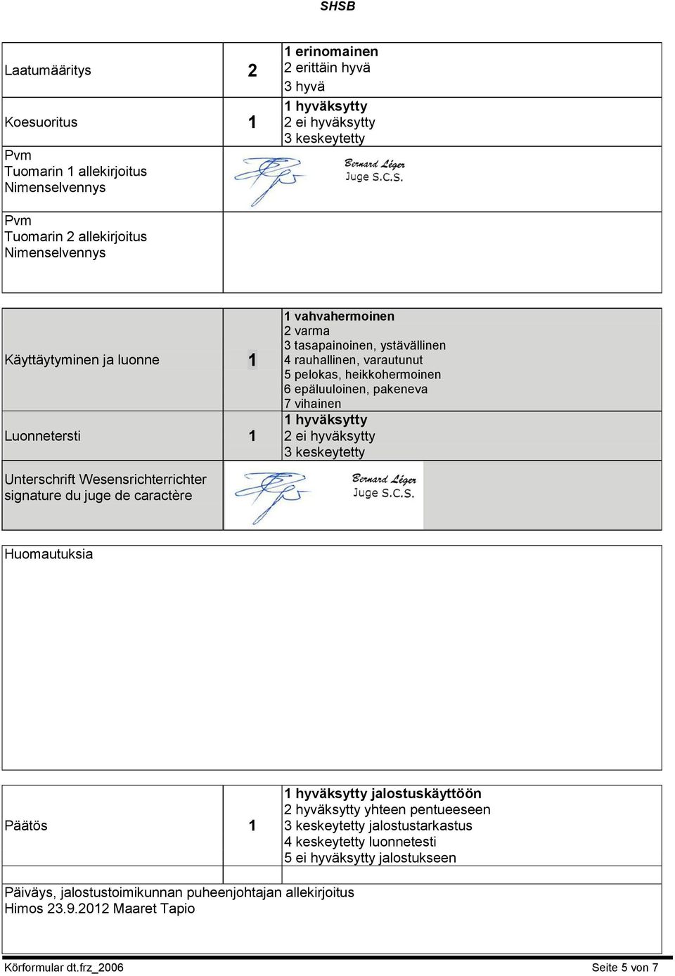 vihainen 1 hyväksytty 2 ei hyväksytty 3 keskeytetty Unterschrift Wesensrichterrichter signature du juge de caractère Huomautuksia Päätös 1 1 hyväksytty jalostuskäyttöön 2 hyväksytty yhteen