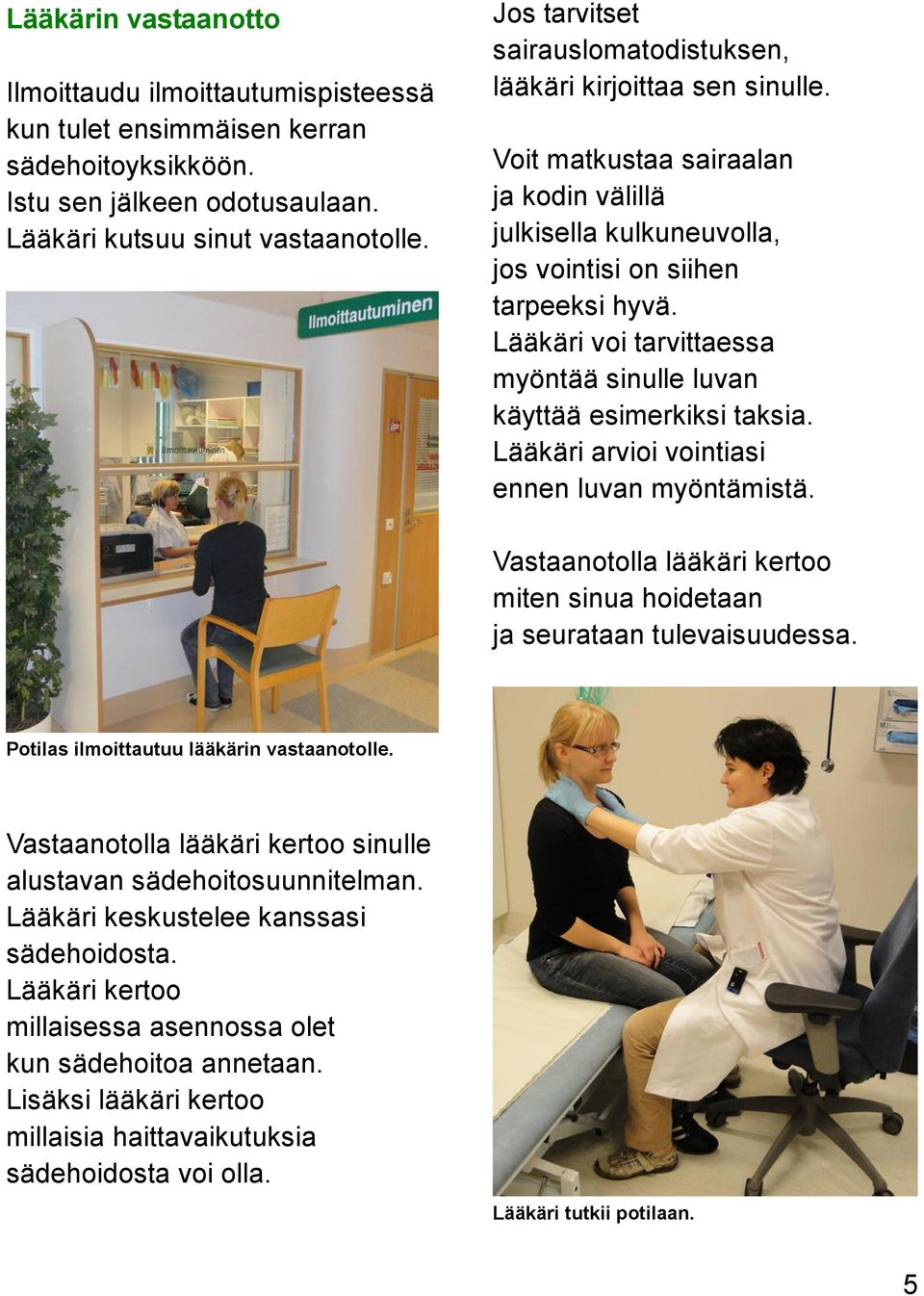Lääkäri voi tarvittaessa myöntää sinulle luvan käyttää esimerkiksi taksia. Lääkäri arvioi vointiasi ennen luvan myöntämistä.
