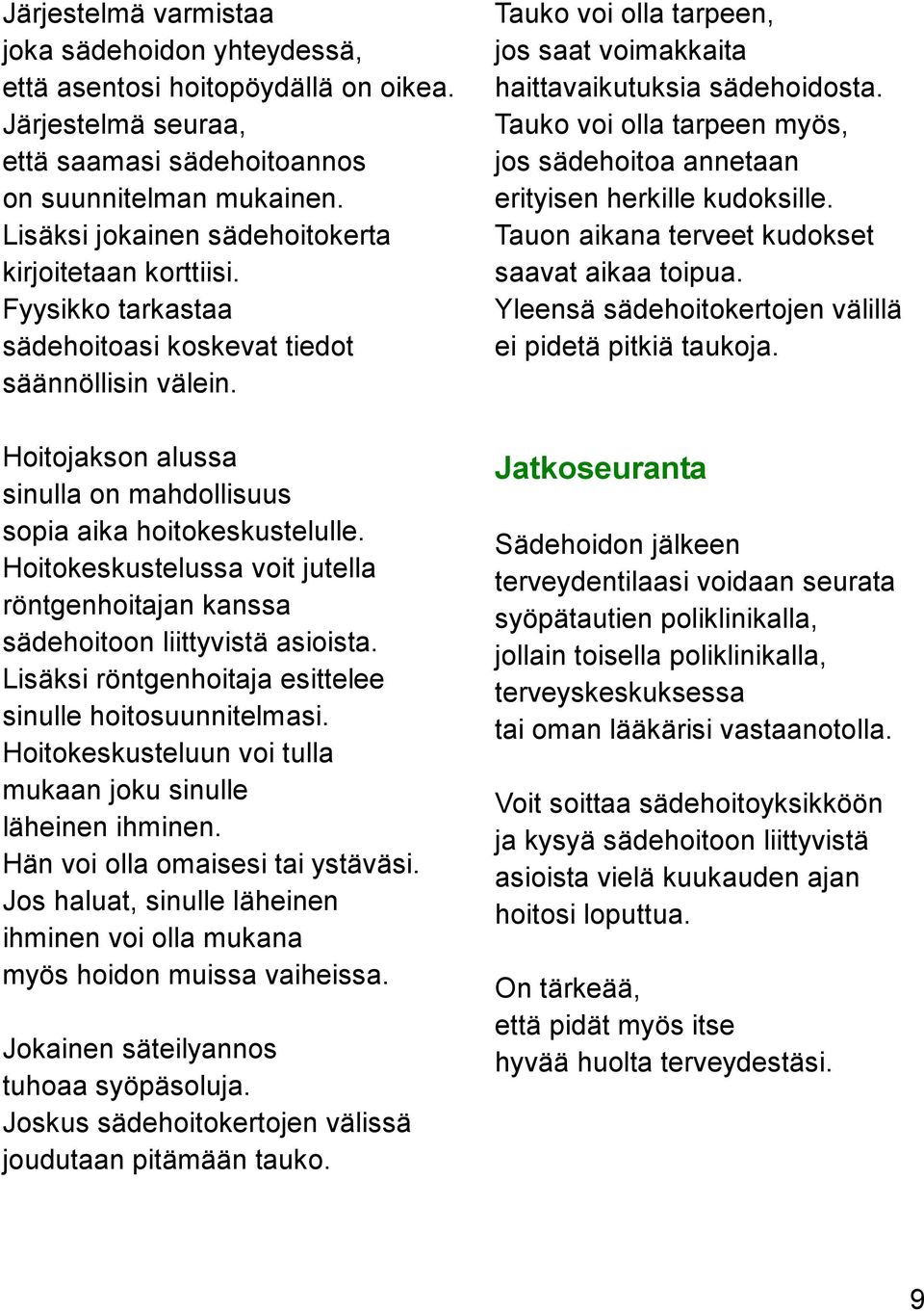 Hoitokeskustelussa voit jutella röntgenhoitajan kanssa sädehoitoon liittyvistä asioista. Lisäksi röntgenhoitaja esittelee sinulle hoitosuunnitelmasi.