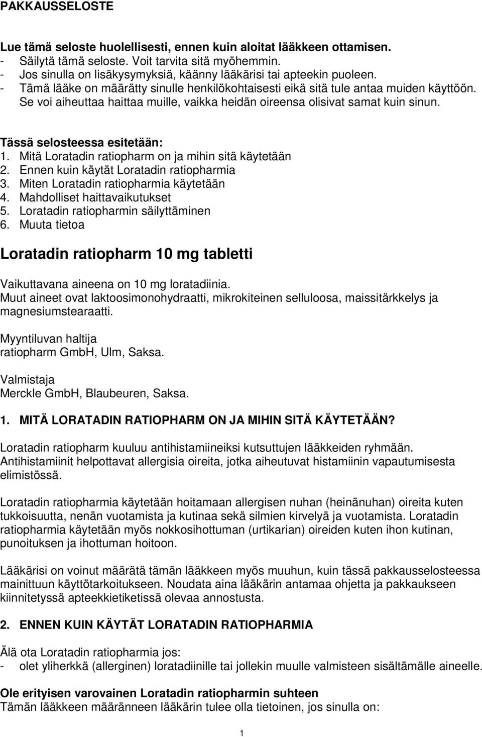 Se voi aiheuttaa haittaa muille, vaikka heidän oireensa olisivat samat kuin sinun. Tässä selosteessa esitetään: 1. Mitä Loratadin ratiopharm on ja mihin sitä käytetään 2.