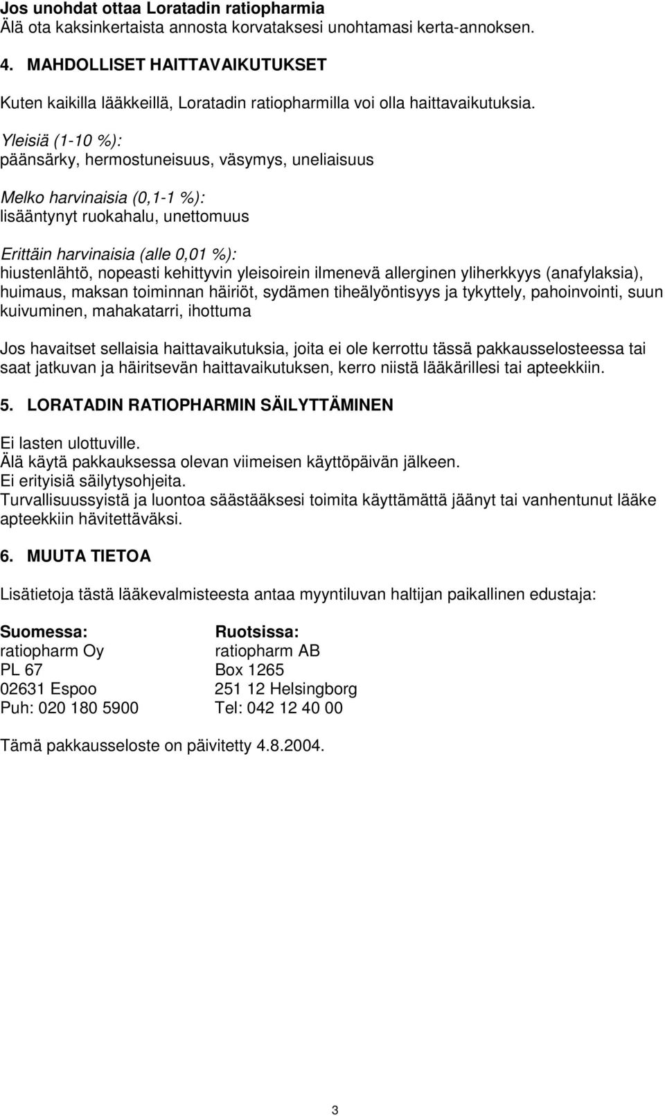 Yleisiä (1-10 %): päänsärky, hermostuneisuus, väsymys, uneliaisuus Melko harvinaisia (0,1-1 %): lisääntynyt ruokahalu, unettomuus Erittäin harvinaisia (alle 0,01 %): hiustenlähtö, nopeasti kehittyvin