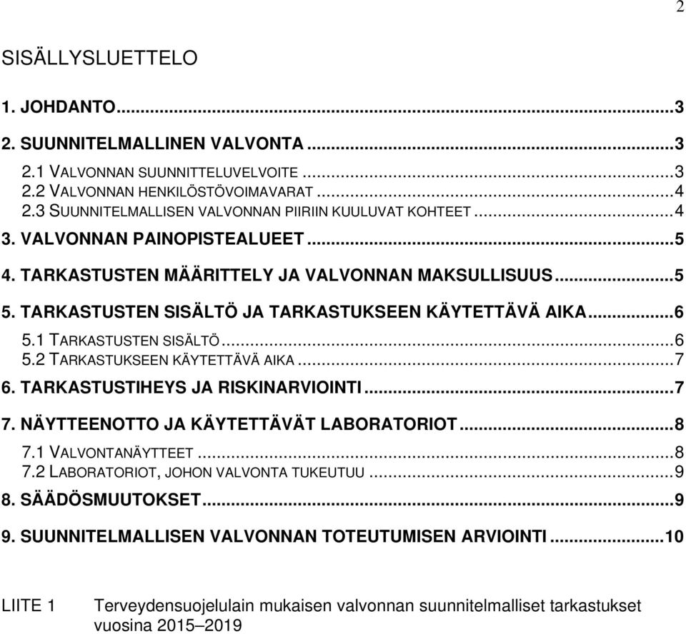 TARKASTUSTEN SISÄLTÖ JA TARKASTUKSEEN KÄYTETTÄVÄ AIKA...6 5.1 TARKASTUSTEN SISÄLTÖ...6 5.2 TARKASTUKSEEN KÄYTETTÄVÄ AIKA...7 6. TARKASTUSTIHEYS JA RISKINARVIOINTI...7 7.