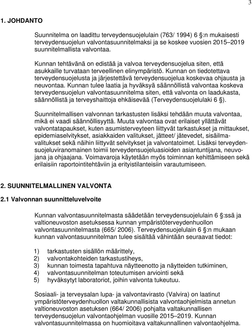 Kunnan on tiedotettava terveydensuojelusta ja järjestettävä terveydensuojelua koskevaa ohjausta ja neuvontaa.